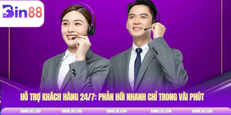 Hỗ trợ khách hàng 24/7: Phản hồi nhanh chỉ trong vài phút