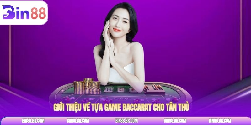 Giới thiệu về tựa game baccarat cho tân thủ
