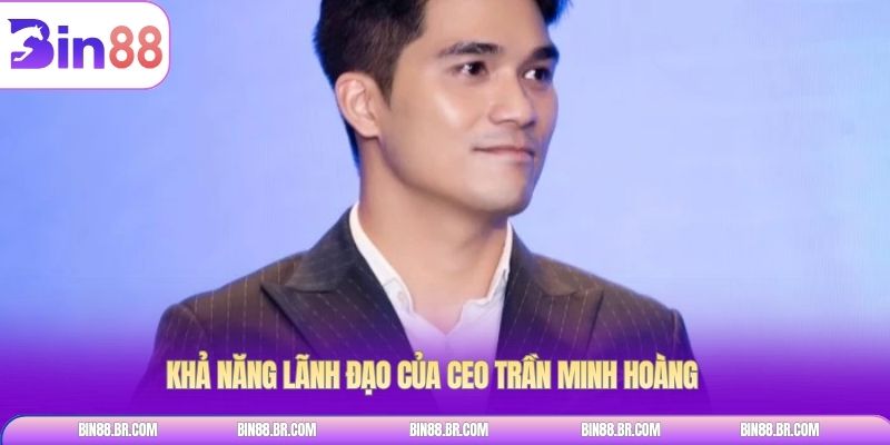 Khả năng lãnh đạo của CEO Trần Minh Hoàng