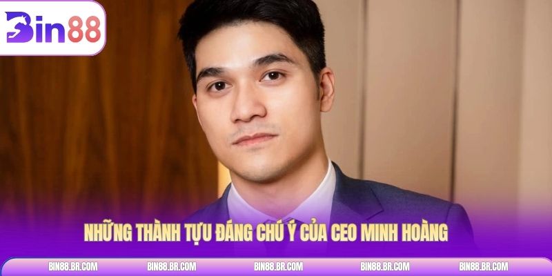 Những thành tựu đáng chú ý của CEO Minh Hoàng 