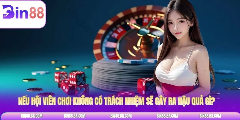 Nếu hội viên chơi không có trách nhiệm sẽ gây ra hậu quả gì?