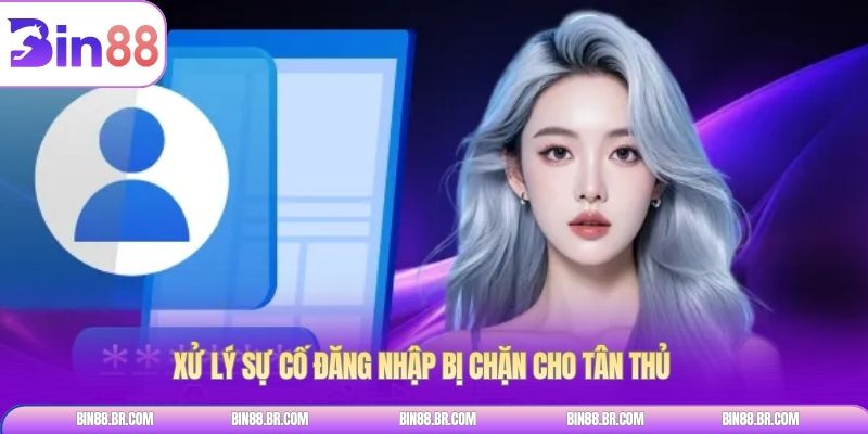 Xử lý sự cố đăng nhập bị chặn cho tân thủ