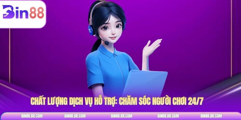 Chất lượng dịch vụ hỗ trợ: Chăm sóc người chơi 24/7