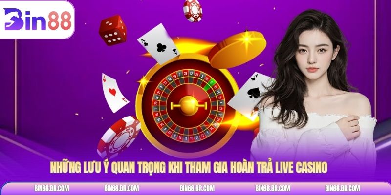 Những lưu ý quan trọng khi tham gia hoàn trả Live Casino