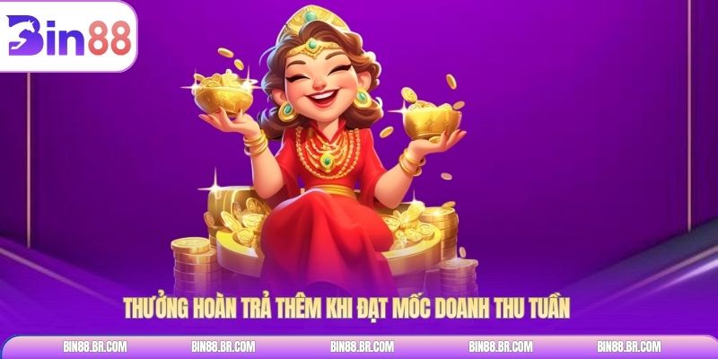 Thưởng hoàn trả thêm khi đạt mốc doanh thu tuần