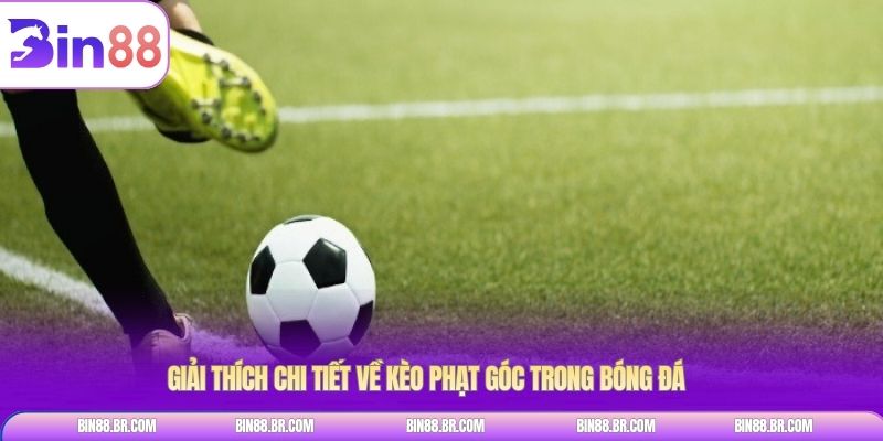 Giải thích chi tiết về kèo phạt góc trong bóng đá