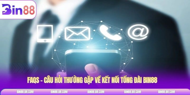 FAQs – Câu hỏi thường gặp về kết nối tổng đài BIN88