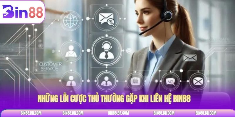 Những lỗi cược thủ thường gặp khi Liên hệ BIN88