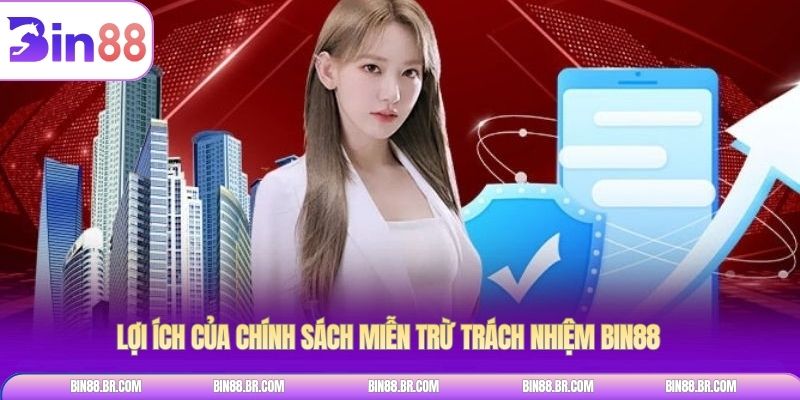 Lợi ích của chính sách Miễn trừ trách nhiệm Bin88