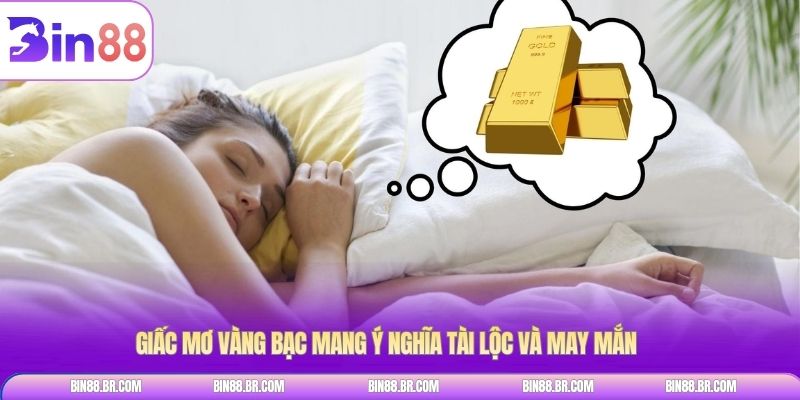 Giấc mơ vàng bạc mang ý nghĩa tài lộc và may mắn