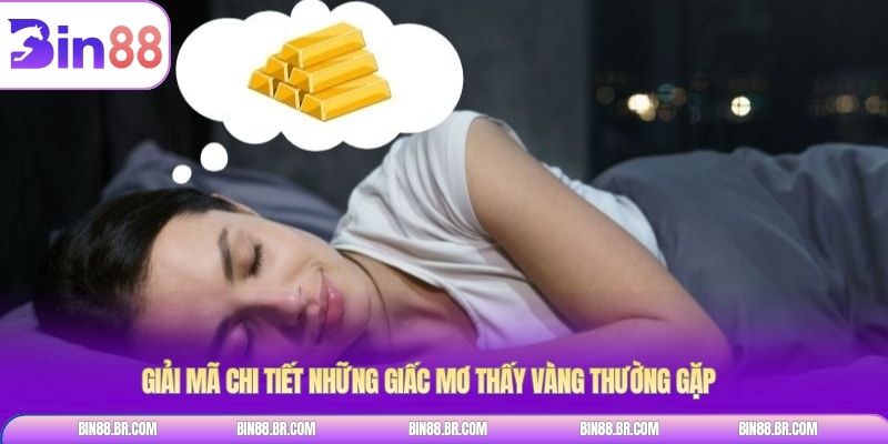 Giải mã chi tiết những giấc mơ thấy vàng thường gặp