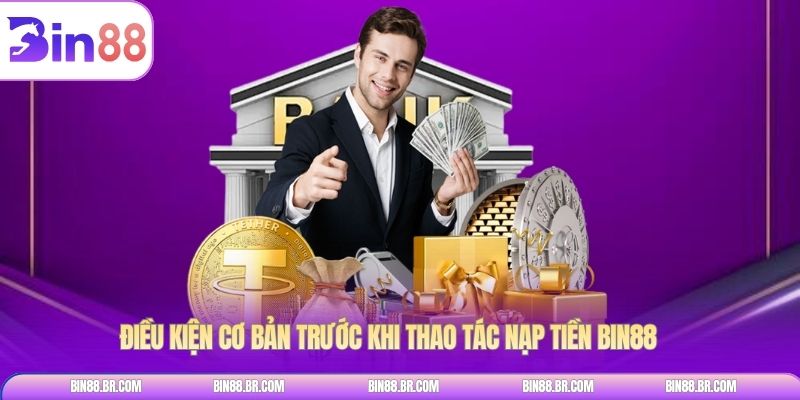 Điều kiện cơ bản trước khi thao tác nạp tiền BIN88