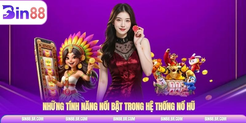 Những tính năng nổi bật trong hệ thống nổ hũ