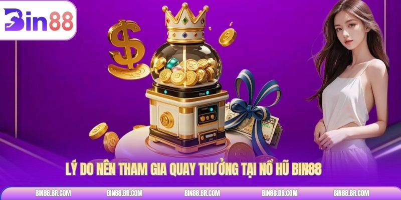 Lý do nên tham gia quay thưởng tại Nổ hũ BIN88