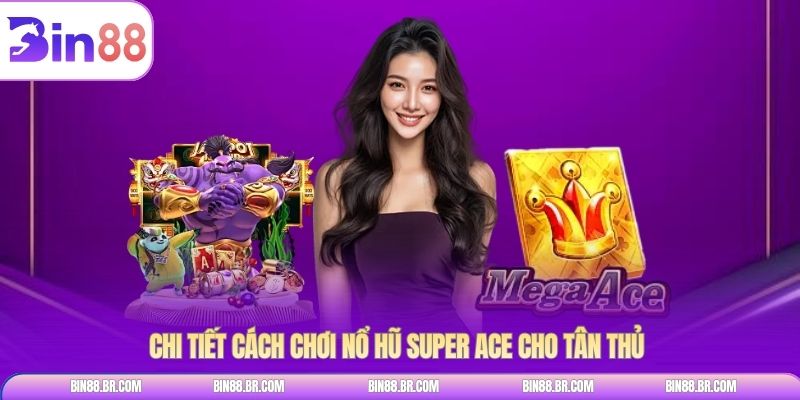 Chi tiết cách chơi nổ hũ super ACE cho tân thủ