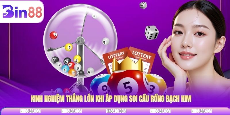 Kinh nghiệm thắng lớn khi áp dụng soi cầu rồng bạch kim