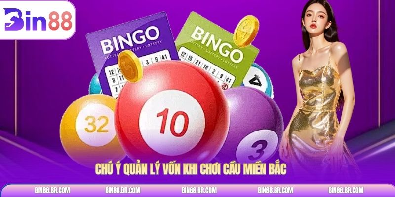 Chú ý quản lý vốn khi chơi cầu miền Bắc