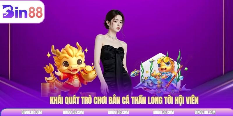 Khái quát trò chơi bắn cá thần long tới hội viên